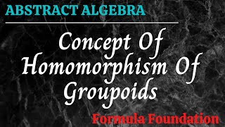 Concept Of Homomorphism Of Groupoids Abstract Algebra [upl. by Micheal]