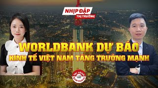 WORLDBANK DỰ BÁO KINH TẾ VIỆT NAM NĂM 2024 VÀ NĂM 2025  NHỊP ĐẬP THỊ TRƯỜNG 62 [upl. by Nyvek]