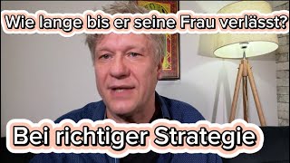 Wie lange dauert es bis er seine Partnerin verlässt Wenn ich alle Strategien quotRICHTIGquot anwende [upl. by Arette]