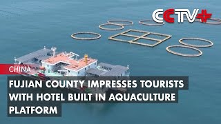 Fujian County Impresses Tourists with Hotel Built in Aquaculture Platform [upl. by Hiro]