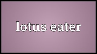 Lotus eater Meaning [upl. by Utham128]