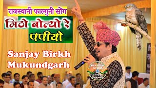 मिठो बोले रे पपैयो रुत आयी फागण री  Mitho Bole Re Papaiyo  Sanjay Birkh Mukundgarh  Holi Geet [upl. by Aipmylo]