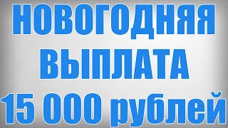 НОВОГОДНЯЯ ВЫПЛАТА 15 000 рублей [upl. by Lowell]