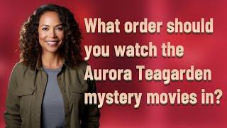 What order should you watch the Aurora Teagarden mystery movies in [upl. by Zabrine]