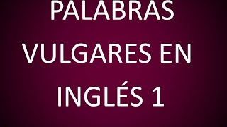 Palabras Vulgares en Inglés 1 [upl. by Halyk]