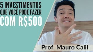 5 INVESTIMENTOS QUE VOCÊ PODE FAZER COM 500 REAIS [upl. by Ibor525]