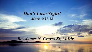 Dont Lose Sight  Rev James N Graves Sr MDiv [upl. by Uwton885]