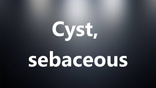 Cyst sebaceous  Medical Definition and Pronunciation [upl. by Anak]