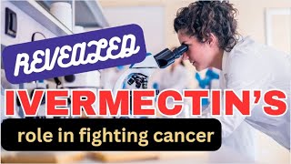 Ivermectin A GameChanger in Cancer Treatment [upl. by Lraed]