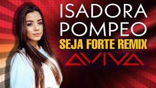 Isadora Pompeo  Seja Forte AVIVA Be Strong Mix [upl. by Idalia786]