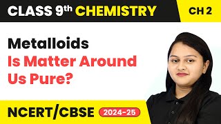 Metalloids  Is Matter Around Us Pure  Class 9 Chemistry Chapter 2  CBSE 202425 [upl. by Emmuela]