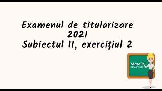 Examenul de titularizare matematica 2021  Subiectul II Exercitiul 2 [upl. by Ahsenyt]