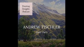 Andrew Tischler Part Two  Painting Insights Podcast  S01E15 [upl. by Auqined]