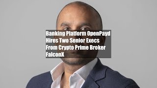 Banking Platform OpenPayd Hires Two Senior Execs From Crypto Prime Broker FalconX [upl. by Shedd]