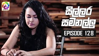 Sillara Samanallu Episode 128  quot සිල්ලර සමනල්ලු quot  සතියේ දිනවල රාත්‍රී 730 ට [upl. by Aneelahs124]