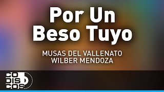 Por Un Beso Tuyo Las Musas Del Vallenato Y Wilber Mendoza  Audio [upl. by Ycniuqal]