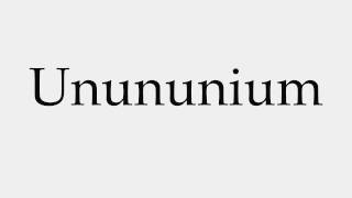 How to Pronounce Unununium [upl. by Sherlocke]