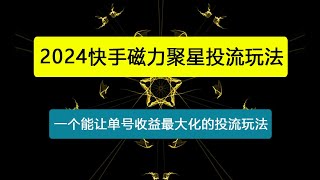 2024快手磁力聚星投流玩法，简单操作，全年可做 [upl. by Notsek62]