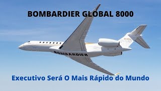 Bombardier Global 8000  O Futuro Jato Executivo Mais Rápido do Mundo [upl. by Gnahc]