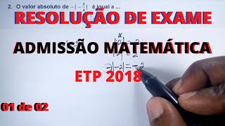 Resolução de exame de admissão de MATEMÁTICA ETP 2018 01 de 02 [upl. by Mcloughlin]