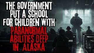 The Government Put A School For Children With Paranormal Abilities Deep In Alaska Creepypasta [upl. by Ellemrac]