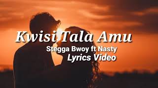 Kwisi Tala Amu  Stegga Bwoy amp Nasty  Lyrics Video [upl. by Lrat685]