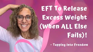 EFT to Release Excess Weight When ALL else fails How to Love YOUR Body  Tapping into Freedom [upl. by Bartholemy]