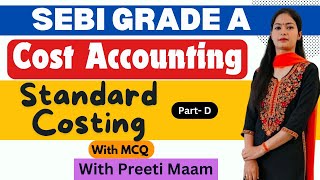 SEBI Garde A  Cost Accounting  Standard Costing Class D  By  Preeti maam [upl. by Furlong]