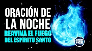 ORACIÓN DE LA NOCHE  REAVIVA EL FUEGO DEL ESPÍRITU SANTO EN TU VIDA [upl. by Sibie]