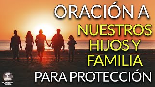 ORACIÓN a NUESTROS HIJOS y FAMILIA para protección y bendición de DIOS [upl. by Llekram]