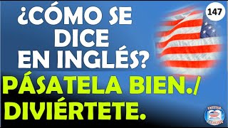 👉147 ¿CÓMO SE DICE E INGLÉS PÁSATELA BIEN  DIVIÉRTETE [upl. by Val651]