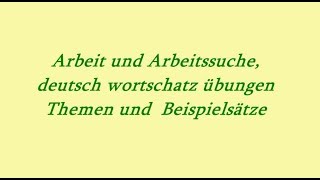 Arbeit und Arbeitssuche deutsch wortschatz übungen Themen Beispielsätze [upl. by Cowden]