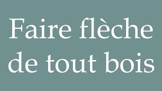 How to Pronounce Faire flèche de tout bois Make an arrow from any wood in French [upl. by Marba]