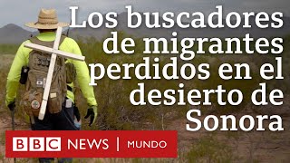 Los buscadores de migrantes perdidos en el desierto de Sonora Documental BBC Mundo ganador del EMMY [upl. by Marb]