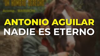 Antonio Aguilar  Nadie es Eterno Audio Oficial [upl. by Irej]