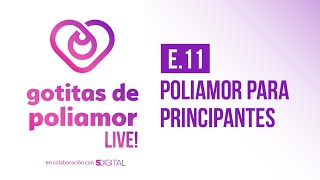 E11 Poliamor para Principiantes  Gotitas de Poliamor LIVE [upl. by Laurianne]