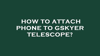 How to attach phone to gskyer telescope [upl. by Chase]