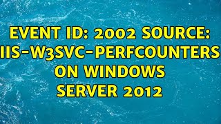 Event ID 2002 Source IISW3SVCPerfCounters on Windows Server 2012 [upl. by Ainotal]