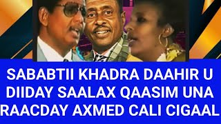 SABABTII KHADRA DAAHIR U DIIDAY SAALAX QAASIM UNA DOORATAY AXMED CALI CIGAALbulshadacusub [upl. by Atirys405]