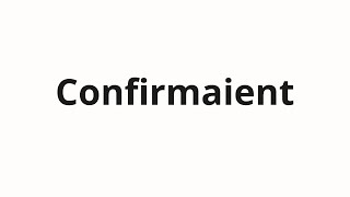 How to pronounce Confirmaient [upl. by Suolevram972]