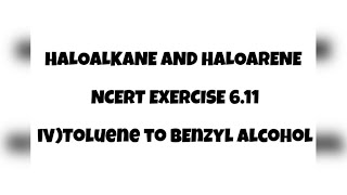 NCERT EXERCISE 611 IV Toluene to Benzyl alcohol  Haloalkane amp Haloarene Class 12  Chemistry [upl. by Bauske]