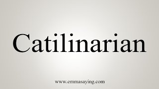 How To Say Catilinarian [upl. by Annmarie]