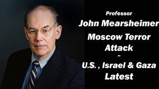 John Mearsheimer Moscow Terror Attack  US Israel Gaza Latest [upl. by Haraz]