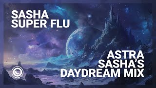 Sasha amp Super Flu  Astra Sashas Extended Daydream Mix [upl. by Seymour402]