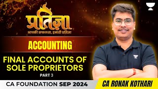 CA Foundation Sep 24  Final Accounts of Sole Proprietors  Part 3  Accounting  CA Ronak Kothari [upl. by Dash]