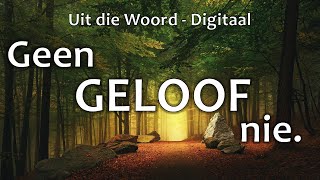 Geen geloof nie  Uit die Woord  Digitaal [upl. by Treboh253]