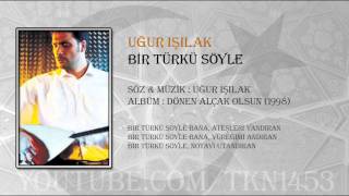 UĞUR IŞILAK BİR TÜRKÜ SÖYLE [upl. by Cohby]