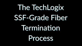 The Techlogix SSFGrade Fiber Termination Process [upl. by Yorgo]