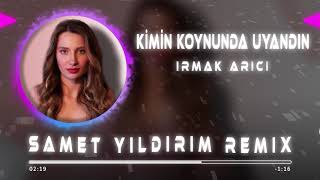 Irmak Arıcı  Kimin Koynunda Uyandın  Samet Yıldırım Remix [upl. by Nerhe428]