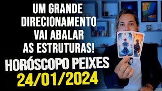 UM GRANDE DIRECIONAMENTO VAI ABALAR AS ESTRUTURAS HORÓSCOPO DE PEIXES  QUARTA DIA 24012024 [upl. by Elorak]